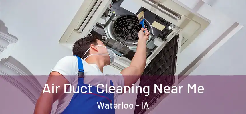 Air Duct Cleaning Near Me Waterloo - IA