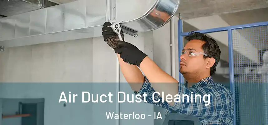 Air Duct Dust Cleaning Waterloo - IA
