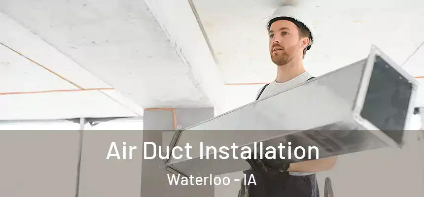 Air Duct Installation Waterloo - IA