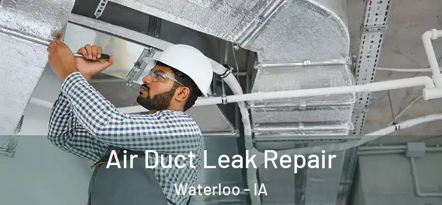 Air Duct Leak Repair Waterloo - IA