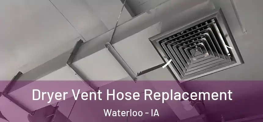 Dryer Vent Hose Replacement Waterloo - IA
