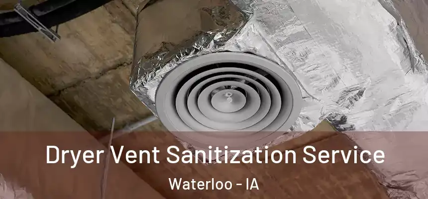 Dryer Vent Sanitization Service Waterloo - IA