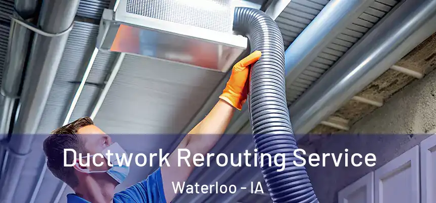 Ductwork Rerouting Service Waterloo - IA