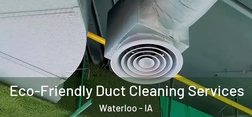 Eco-Friendly Duct Cleaning Services Waterloo - IA