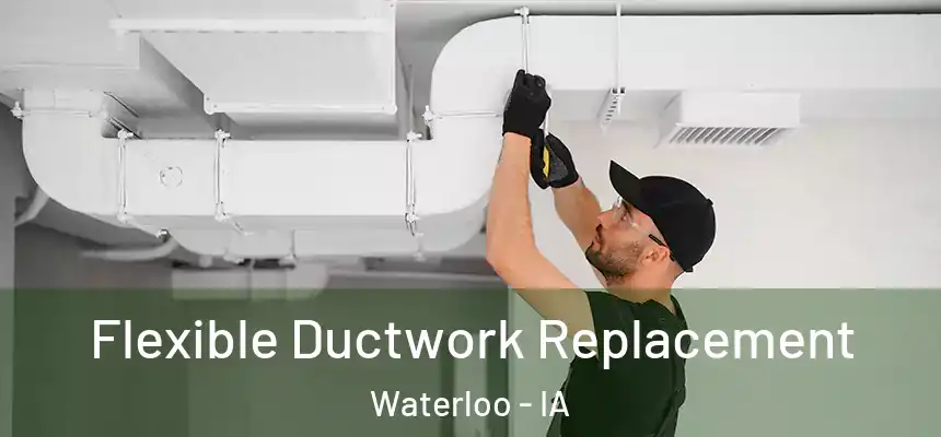 Flexible Ductwork Replacement Waterloo - IA