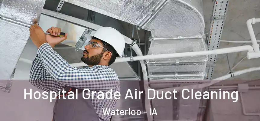Hospital Grade Air Duct Cleaning Waterloo - IA