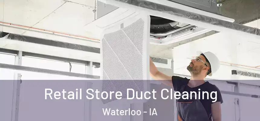 Retail Store Duct Cleaning Waterloo - IA